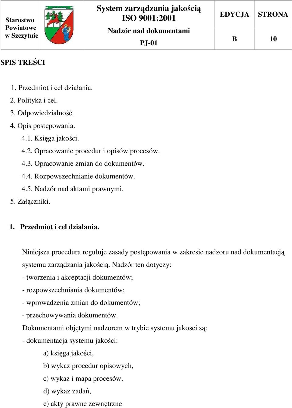 Niniejsza procedura reguluje zasady postępowania w zakresie nadzoru nad dokumentacją systemu zarządzania jakością.