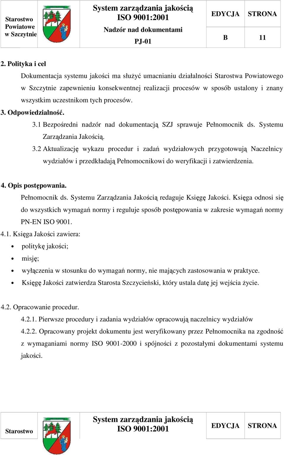 3. Odpowiedzialność. 3.1 Bezpośredni nadzór nad dokumentacją SZJ sprawuje Pełnomocnik ds. Systemu Zarządzania Jakością. 3.2 Aktualizację wykazu procedur i zadań wydziałowych przygotowują Naczelnicy wydziałów i przedkładają Pełnomocnikowi do weryfikacji i zatwierdzenia.