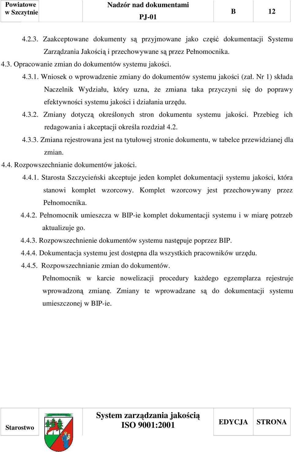 Nr 1) składa Naczelnik Wydziału, który uzna, Ŝe zmiana taka przyczyni się do poprawy efektywności systemu jakości i działania urzędu. 4.3.2. Zmiany dotyczą określonych stron dokumentu systemu jakości.