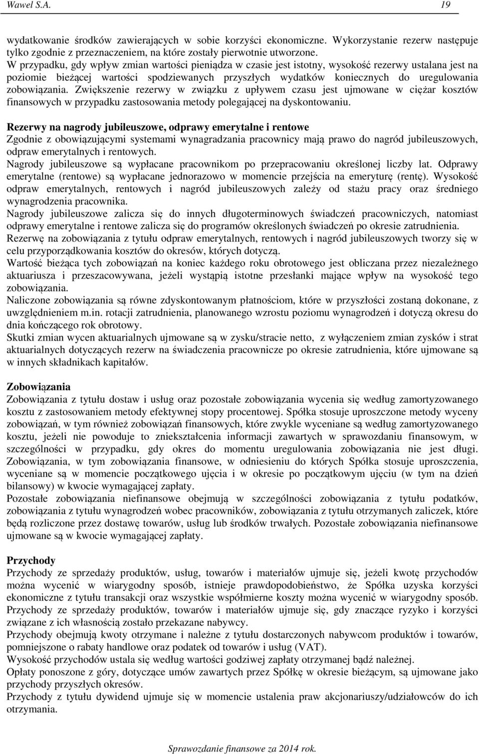 zobowiązania. Zwiększenie rezerwy w związku z upływem czasu jest ujmowane w ciężar kosztów finansowych w przypadku zastosowania metody polegającej na dyskontowaniu.