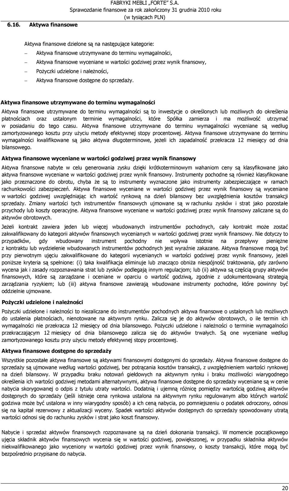 Aktywa finansowe utrzymywane do terminu wymagalności Aktywa finansowe utrzymywane do terminu wymagalności są to inwestycje o określonych lub moŝliwych do określenia płatnościach oraz ustalonym