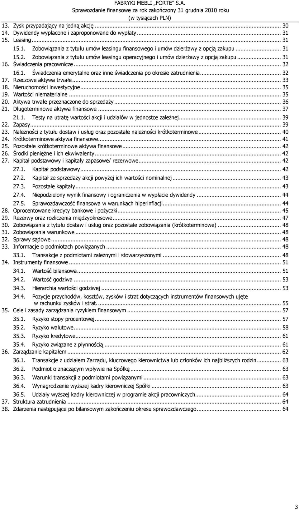 .. 32 17. Rzeczowe aktywa trwałe... 33 18. Nieruchomości inwestycyjne... 35 19. Wartości niematerialne... 35 20. Aktywa trwałe przeznaczone do sprzedaŝy... 36 21. Długoterminowe aktywa finansowe.