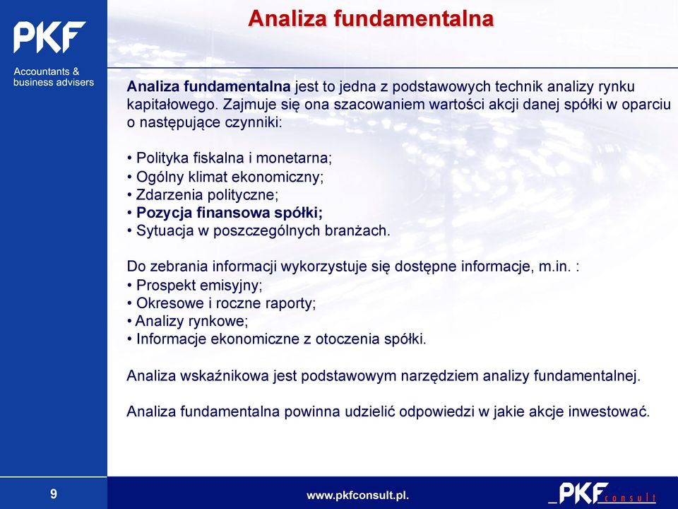 polityczne; Pozycja finansowa spółki; Sytuacja w poszczególnych branżach. Do zebrania informacji wykorzystuje się dostępne informacje, m.in. : Prospekt emisyjny; Okresowe i roczne raporty; Analizy rynkowe; Informacje ekonomiczne z otoczenia spółki.