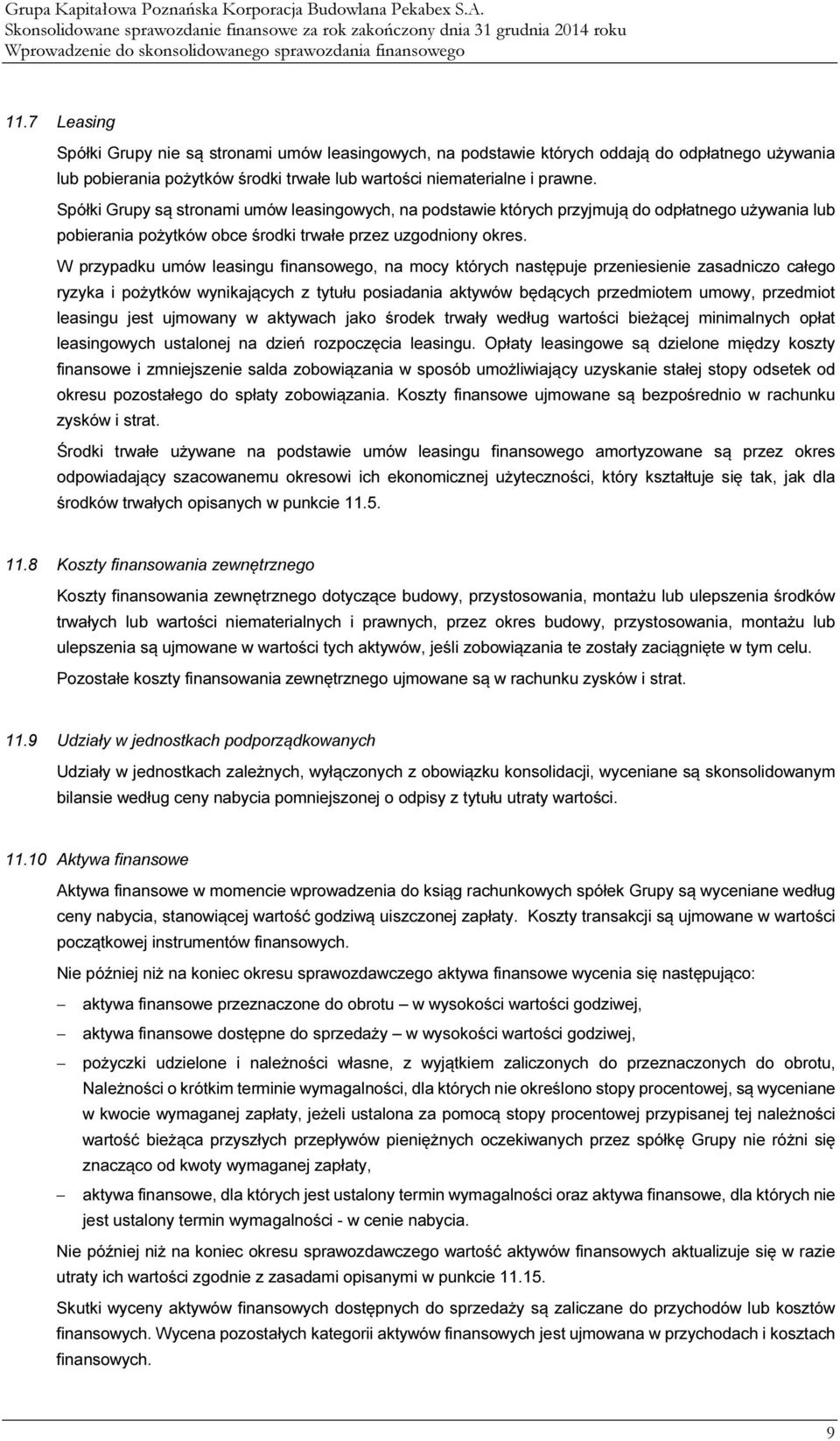 Spółki Grupy są stronami umów leasingowych, na podstawie których przyjmują do odpłatnego używania lub pobierania pożytków obce środki trwałe przez uzgodniony okres.