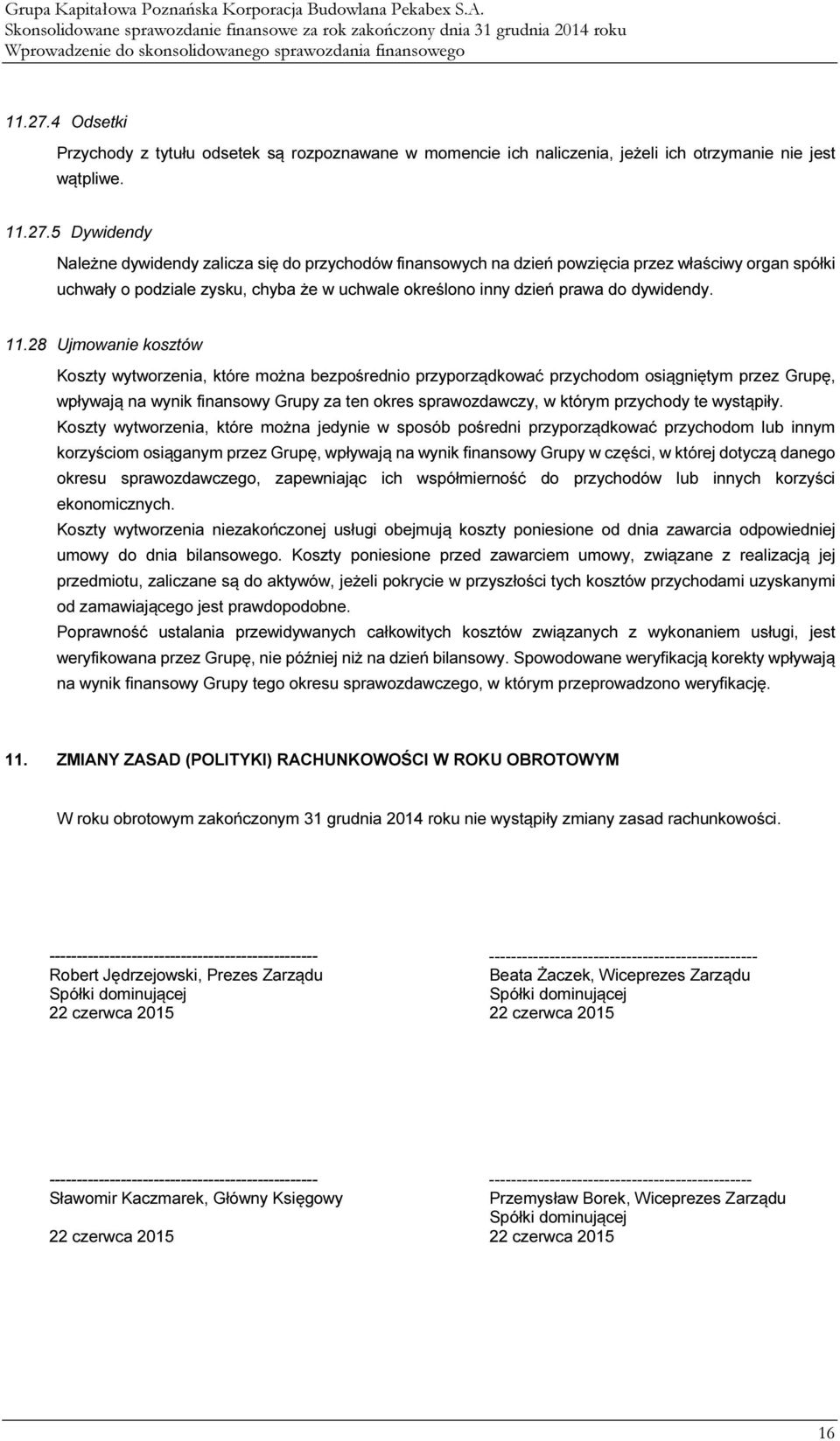 5 Dywidendy Należne dywidendy zalicza się do przychodów finansowych na dzień powzięcia przez właściwy organ spółki uchwały o podziale zysku, chyba że w uchwale określono inny dzień prawa do dywidendy.