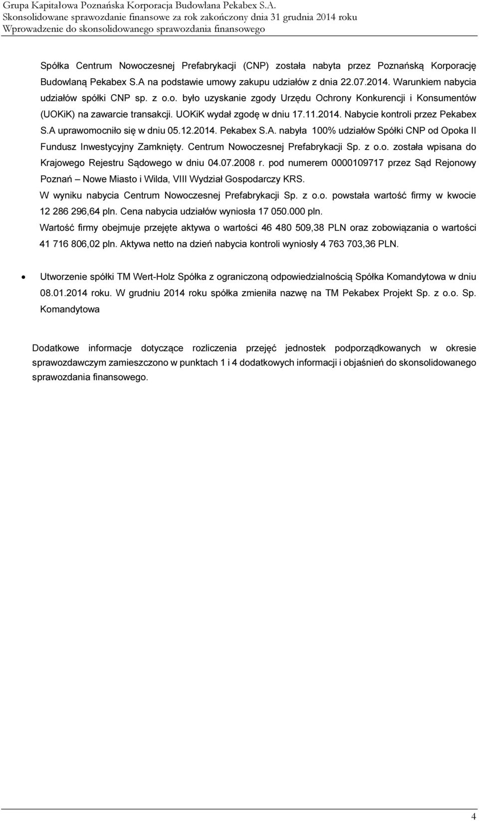 UOKiK wydał zgodę w dniu 17.11.2014. Nabycie kontroli przez Pekabex S.A uprawomocniło się w dniu 05.12.2014. Pekabex S.A. nabyła 100% udziałów Spółki CNP od Opoka II Fundusz Inwestycyjny Zamknięty.