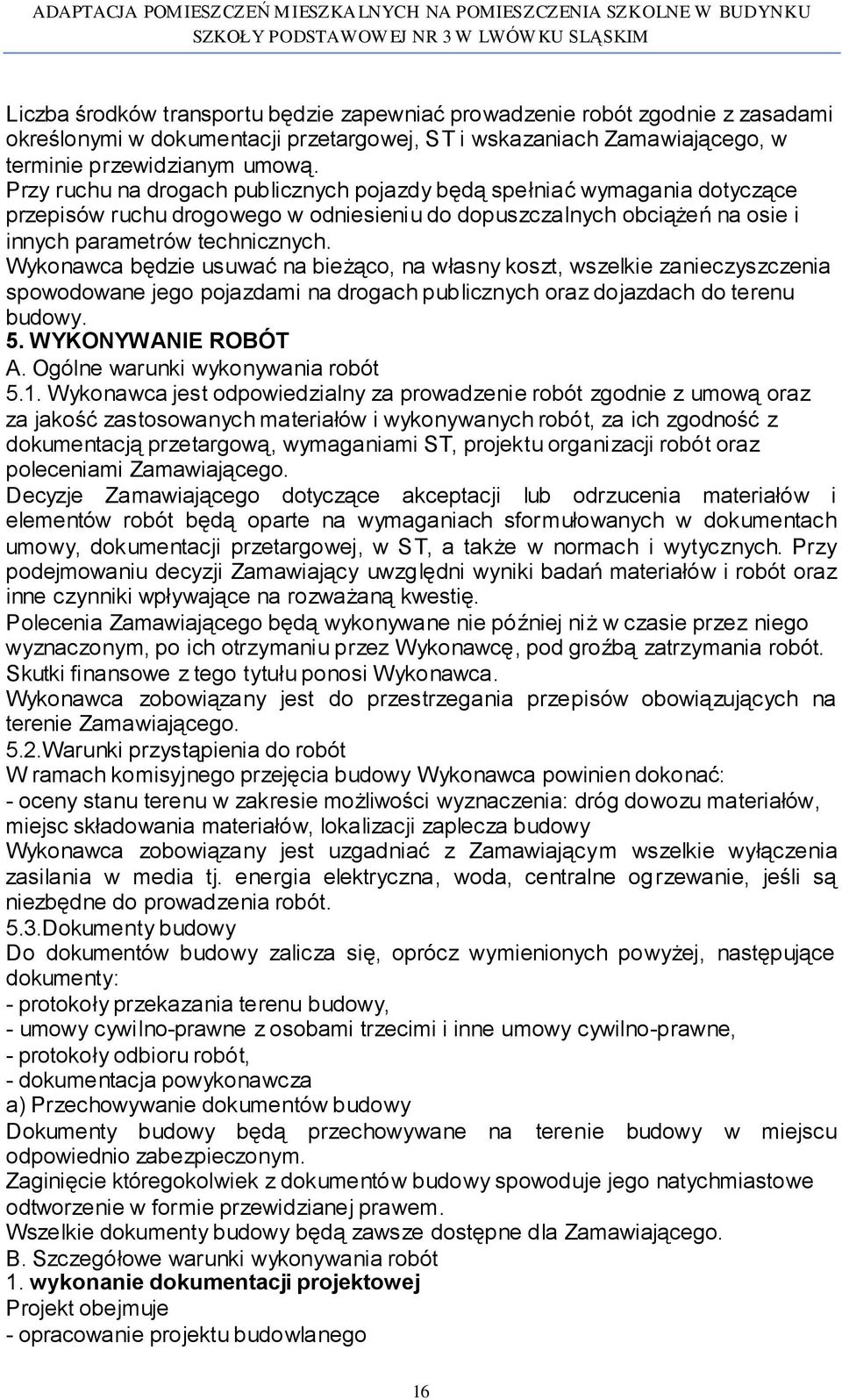 Wykonawca będzie usuwać na bieżąco, na własny koszt, wszelkie zanieczyszczenia spowodowane jego pojazdami na drogach publicznych oraz dojazdach do terenu budowy. 5. WYKONYWANIE ROBÓT A.