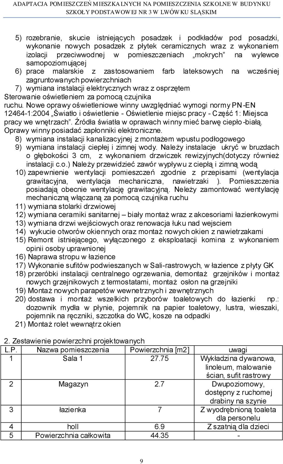 czujnika ruchu. Nowe oprawy oświetleniowe winny uwzględniać wymogi normy PN-EN 12464-1:2004 Światło i oświetlenie - Oświetlenie miejsc pracy - Część 1: Miejsca pracy we wnętrzach.