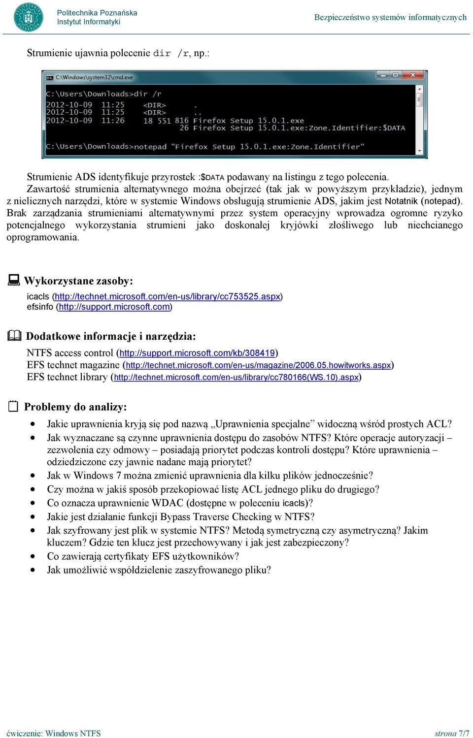 Brak zarządzania strumieniami alternatywnymi przez system operacyjny wprowadza ogromne ryzyko potencjalnego wykorzystania strumieni jako doskonałej kryjówki złośliwego lub niechcianego oprogramowania.