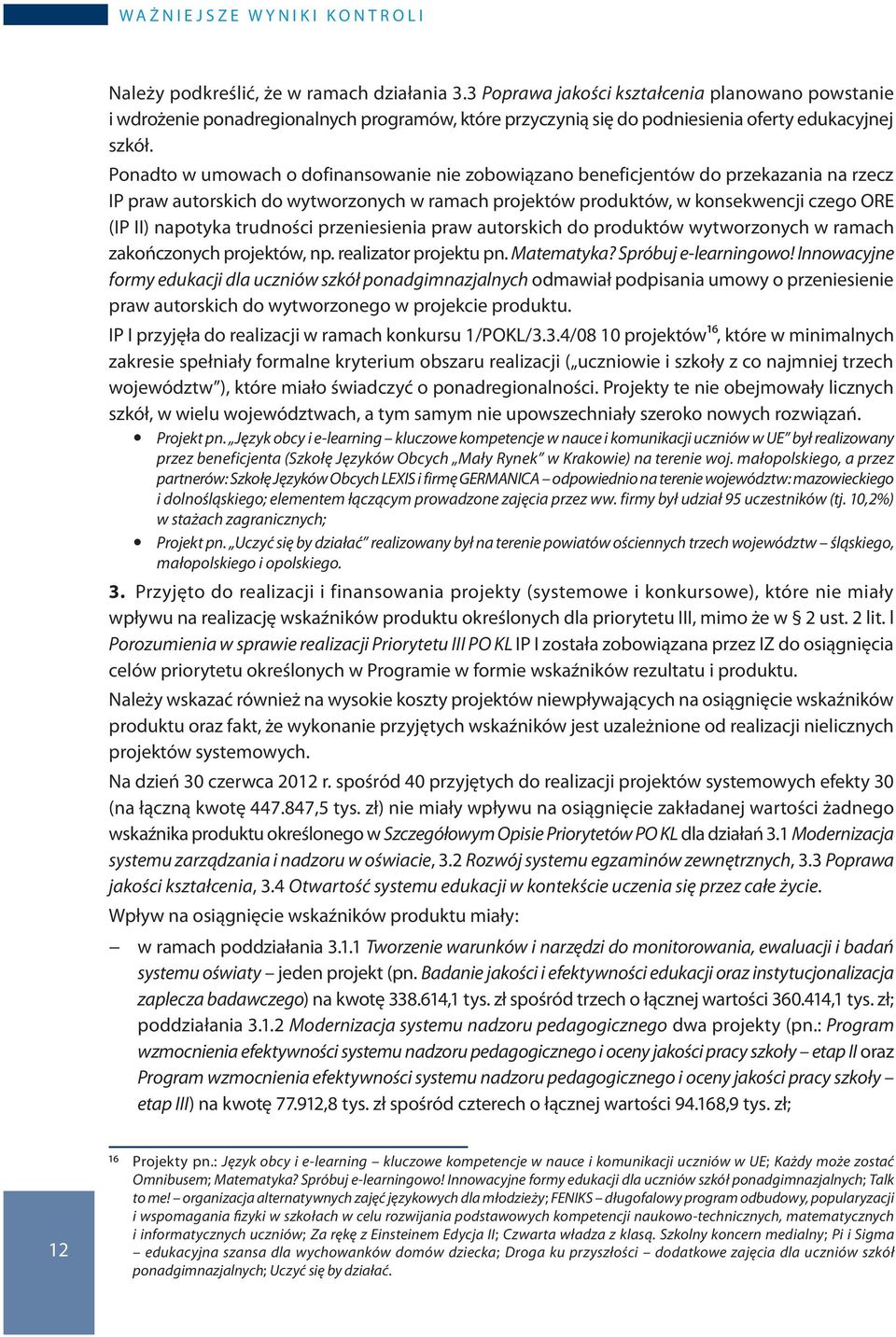 Ponadto w umowach o dofinansowanie nie zobowiązano beneficjentów do przekazania na rzecz IP praw autorskich do wytworzonych w ramach projektów produktów, w konsekwencji czego ORE (IP II) napotyka