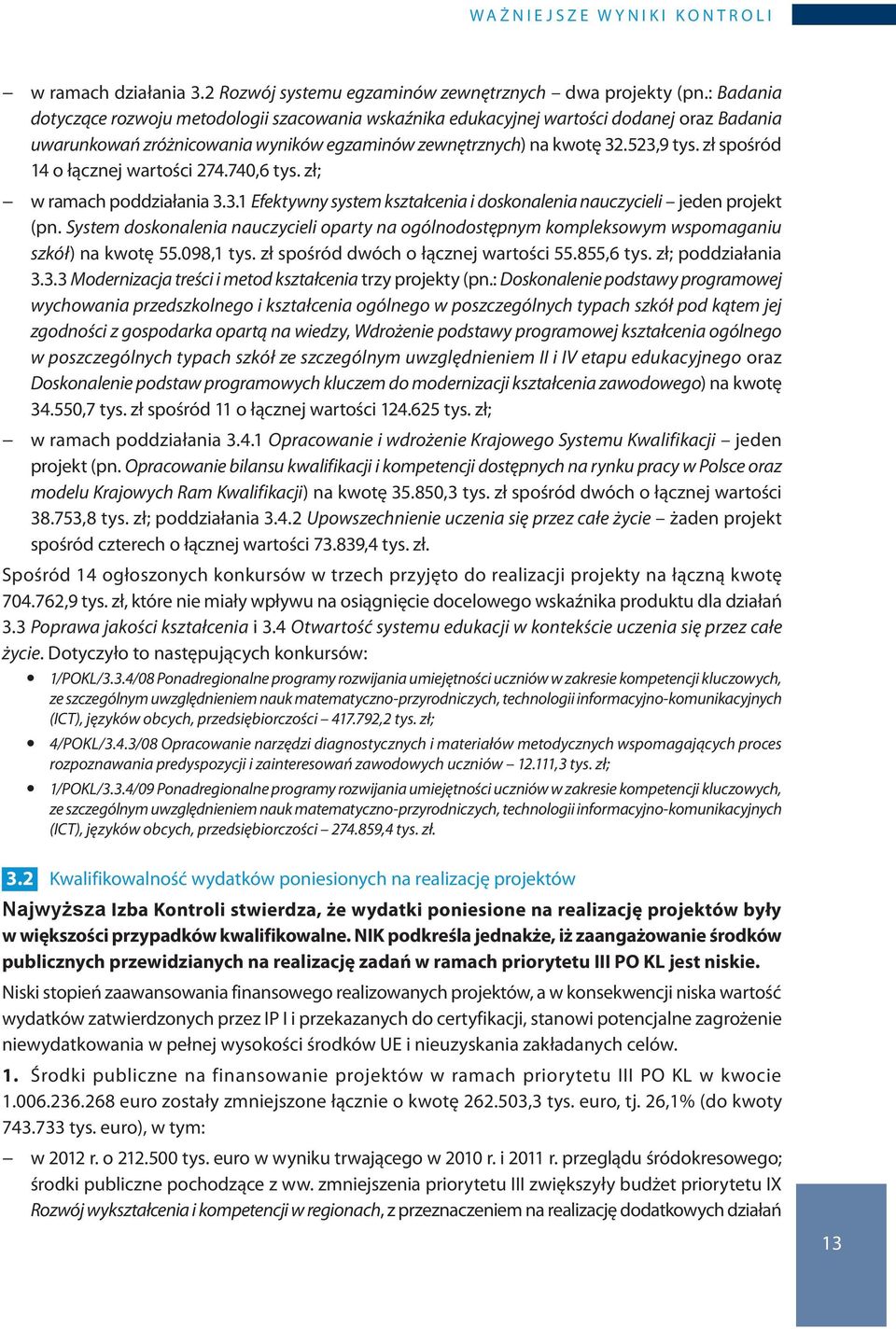 zł spośród 14 o łącznej wartości 274.740,6 tys. zł; w ramach poddziałania 3.3.1 Efektywny system kształcenia i doskonalenia nauczycieli jeden projekt (pn.