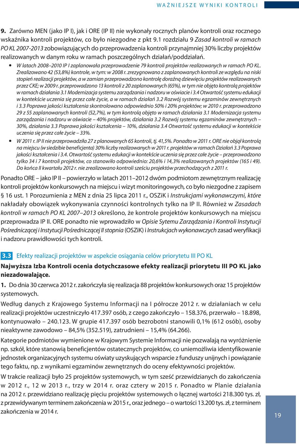 1 rozdziału 9 Zasad kontroli w ramach PO KL 2007-2013 zobowiązujących do przeprowadzenia kontroli przynajmniej 30% liczby projektów realizowanych w danym roku w ramach poszczególnych