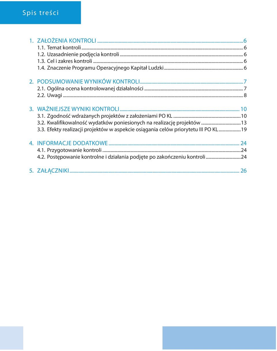 WAŻNIEJSZE WYNIKI KONTROLI... 10 3.1. Zgodność wdrażanych projektów z założeniami PO KL...10 3.2. Kwalifikowalność wydatków poniesionych na realizację projektów...13 3.3. Efekty realizacji projektów w aspekcie osiągania celów priorytetu III PO KL.