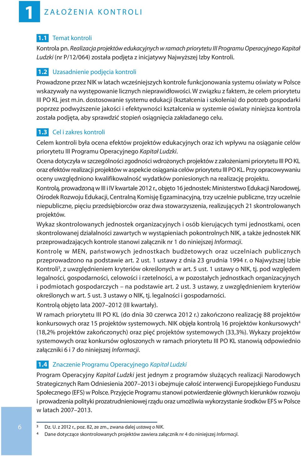 2 Uzasadnienie podjęcia kontroli Prowadzone przez NIK w latach wcześniejszych kontrole funkcjonowania systemu oświaty w Polsce wskazywały na występowanie licznych nieprawidłowości.