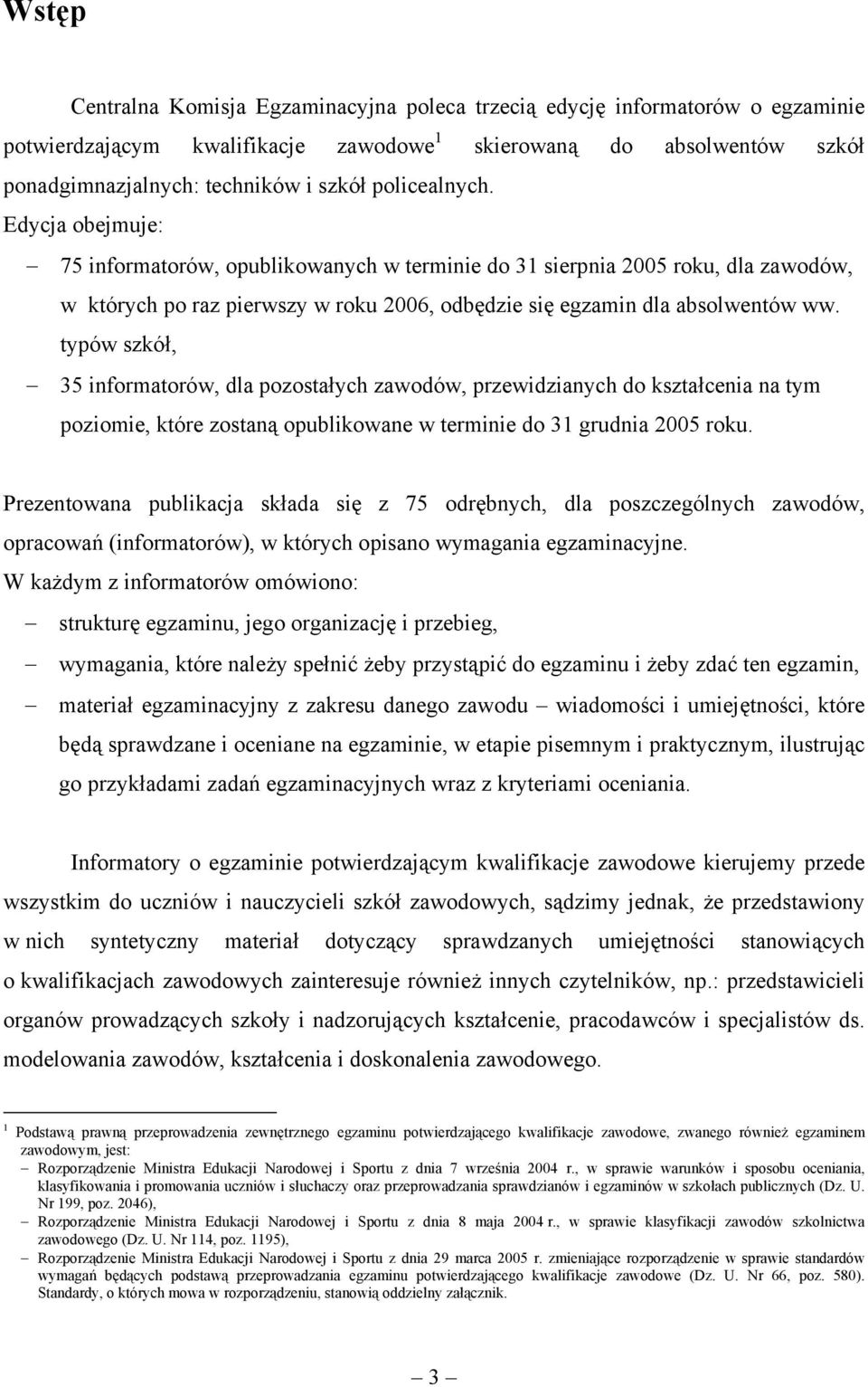 typów szkół, 35 informatorów, dla pozostałych zawodów, przewidzianych do kształcenia na tym poziomie, które zostaną opublikowane w terminie do 31 grudnia 2005 roku.