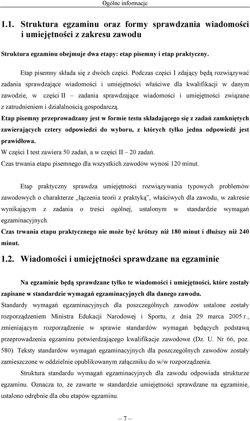 Podczas części I zdający będą rozwiązywać zadania sprawdzające wiadomości i umiejętności właściwe dla kwalifikacji w danym zawodzie, w części II zadania sprawdzające wiadomości i umiejętności