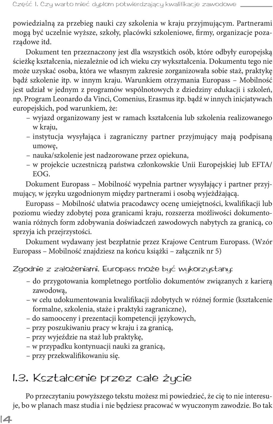 Dokument ten przeznaczony jest dla wszystkich osób, które odbyły europejską ścieżkę kształcenia, niezależnie od ich wieku czy wykształcenia.