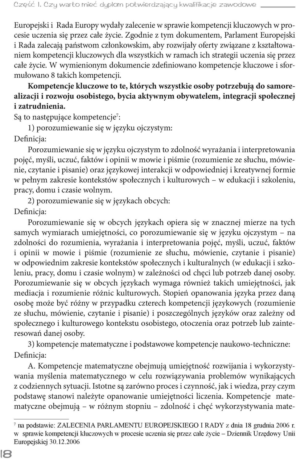 uczenia się przez całe życie. W wymienionym dokumencie zdefiniowano kompetencje kluczowe i sformułowano 8 takich kompetencji.