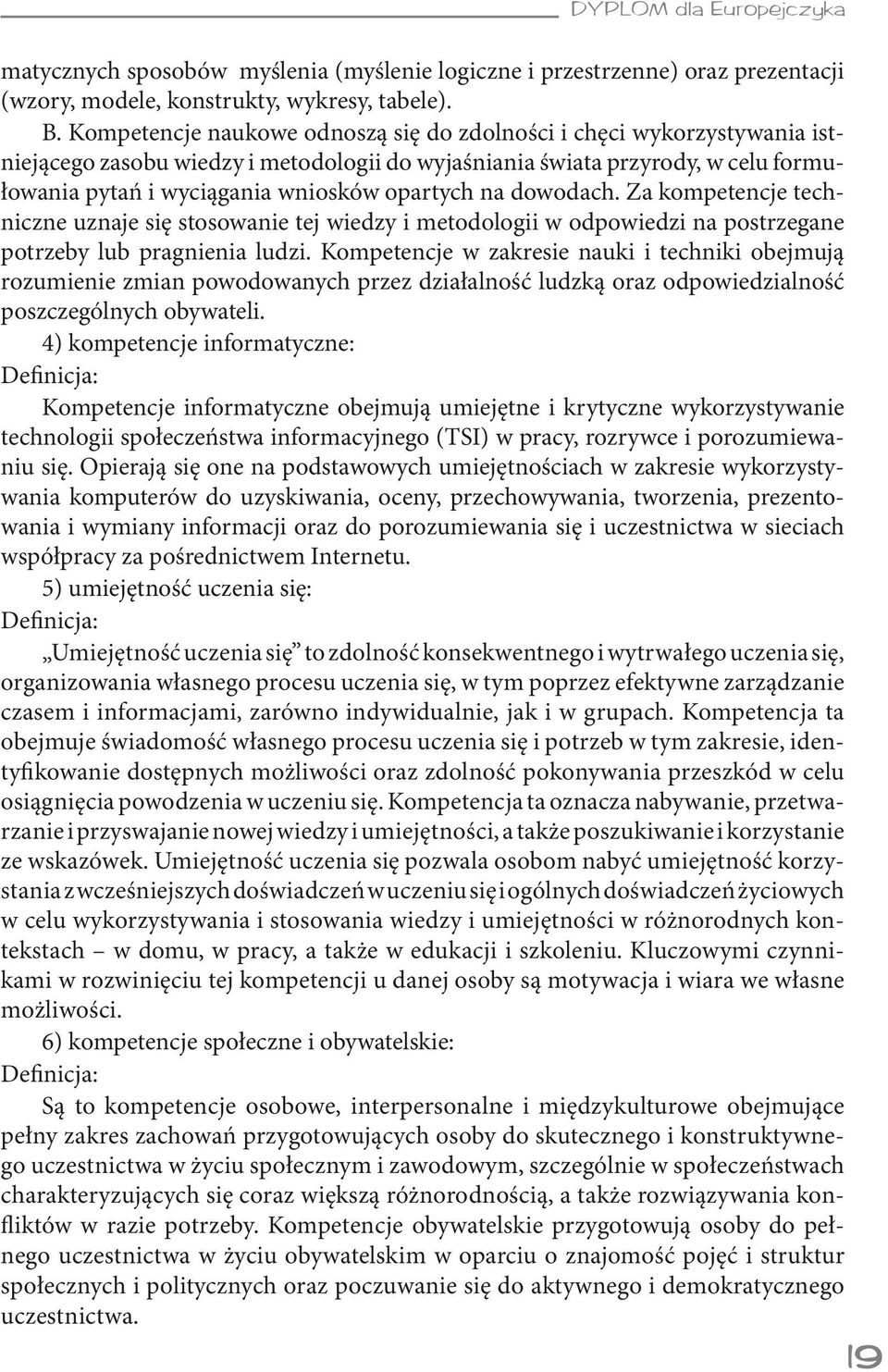 na dowodach. Za kompetencje techniczne uznaje się stosowanie tej wiedzy i metodologii w odpowiedzi na postrzegane potrzeby lub pragnienia ludzi.