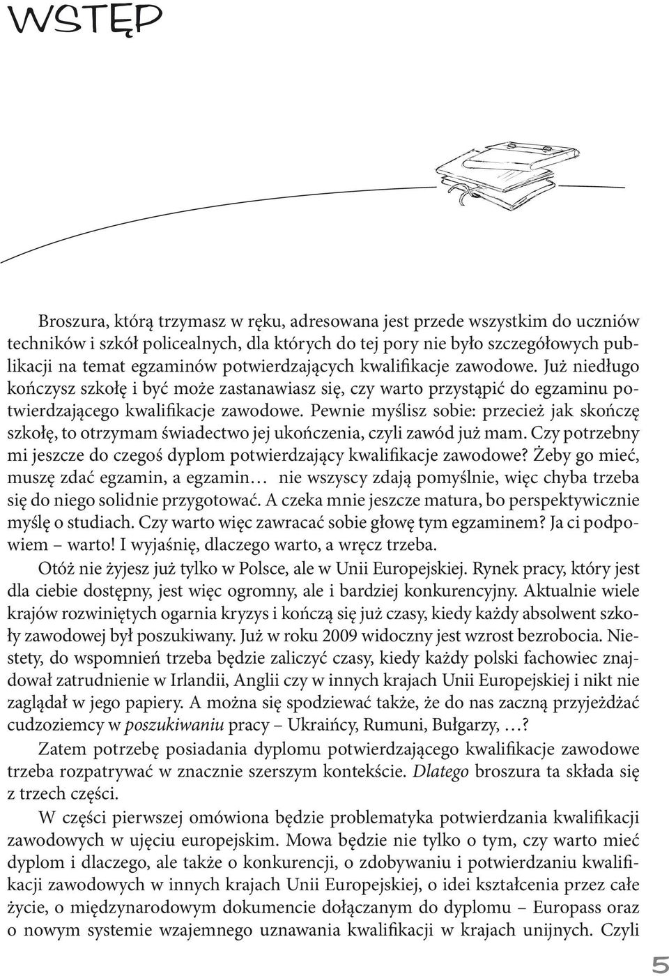 Pewnie myślisz sobie: przecież jak skończę szkołę, to otrzymam świadectwo jej ukończenia, czyli zawód już mam. Czy potrzebny mi jeszcze do czegoś dyplom potwierdzający kwalifikacje zawodowe?