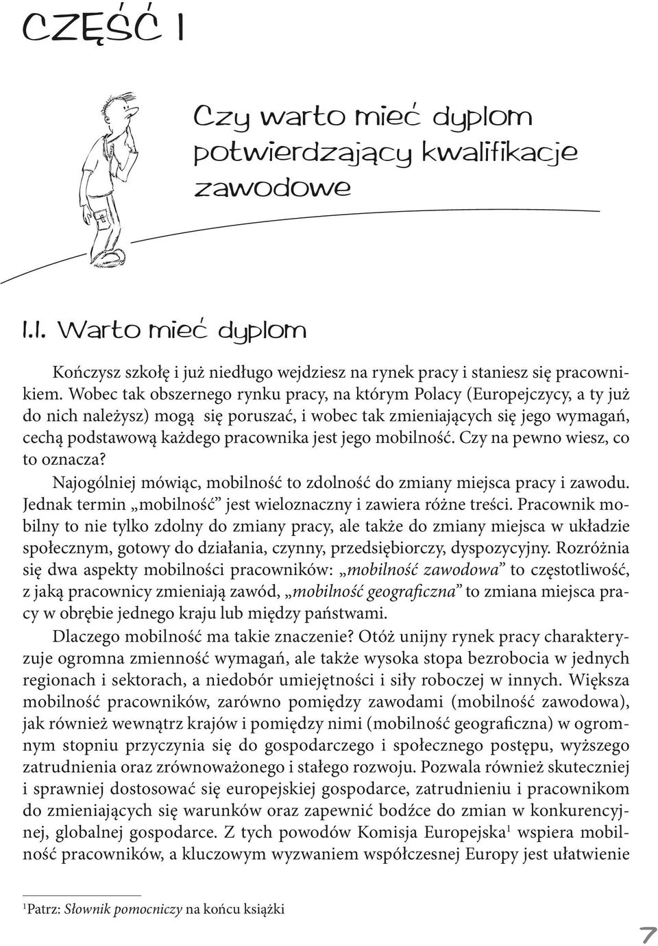 jego mobilność. Czy na pewno wiesz, co to oznacza? Najogólniej mówiąc, mobilność to zdolność do zmiany miejsca pracy i zawodu. Jednak termin mobilność jest wieloznaczny i zawiera różne treści.