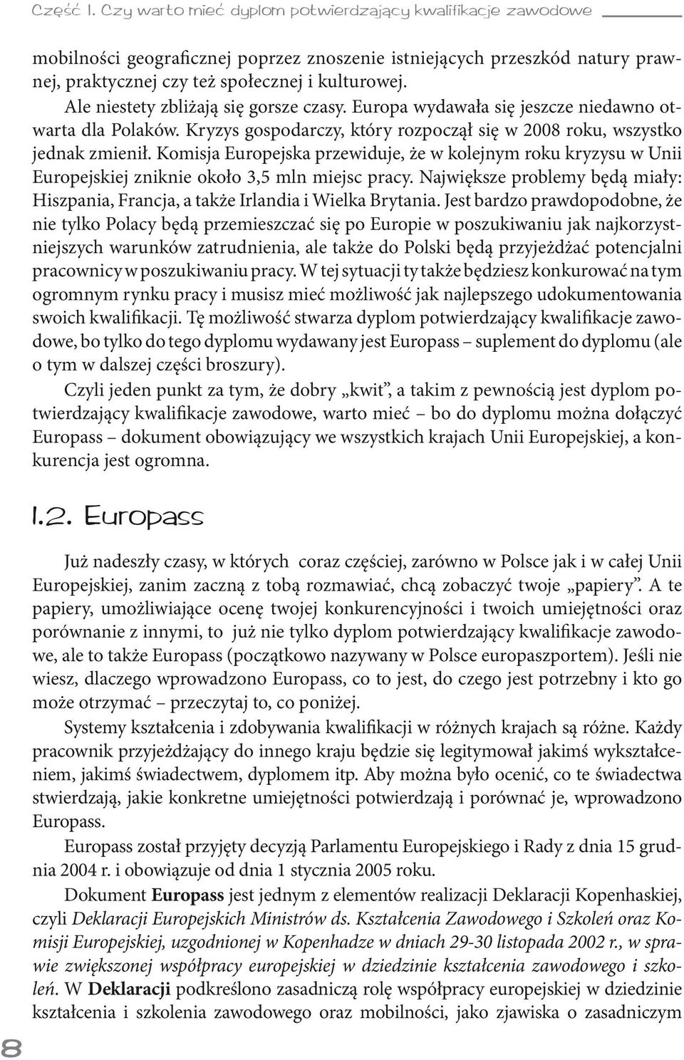 Komisja Europejska przewiduje, że w kolejnym roku kryzysu w Unii Europejskiej zniknie około 3,5 mln miejsc pracy.