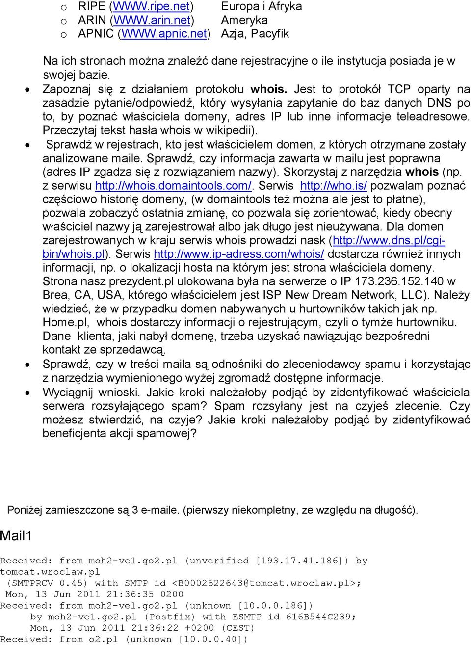 Jest to protokół TCP oparty na zasadzie pytanie/odpowiedź, który wysyłania zapytanie do baz danych DNS po to, by poznać właściciela domeny, adres IP lub inne informacje teleadresowe.