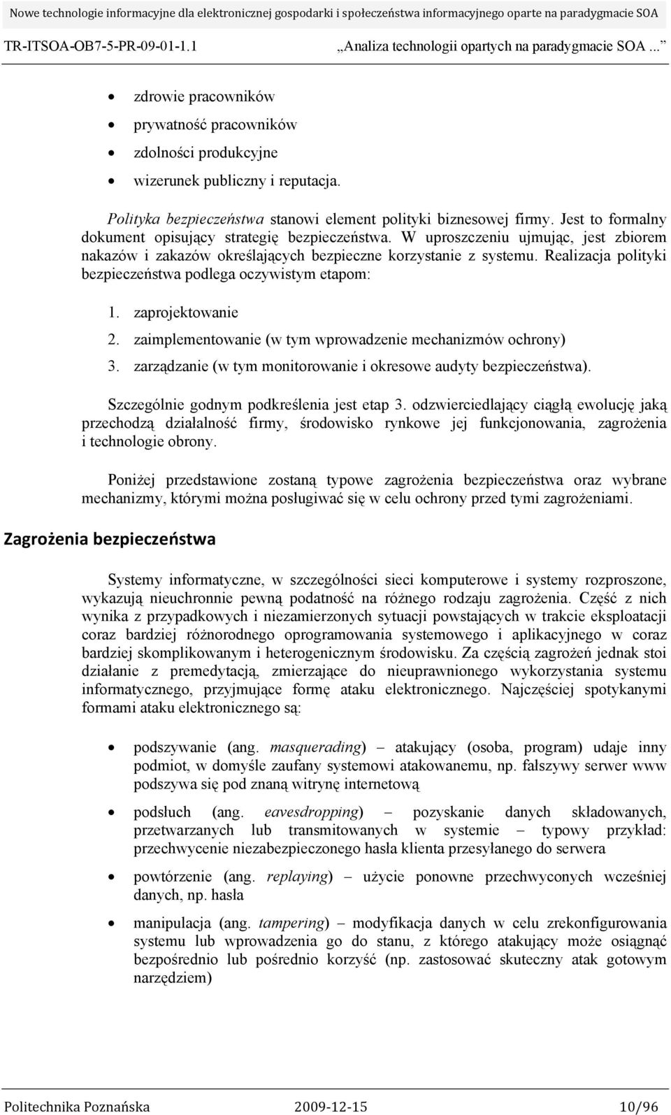 Realizacja polityki bezpieczeństwa podlega oczywistym etapom: 1. zaprojektowanie 2. zaimplementowanie (w tym wprowadzenie mechanizmów ochrony) 3.