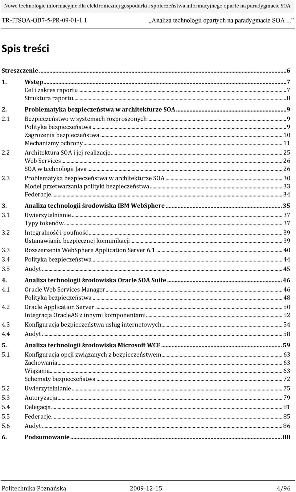 .. 26 Problematyka bezpieczeństwa w architekturze SOA... 30 Model przetwarzania polityki bezpieczeństwa... 33 Federacje... 34 3. Analiza technologii środowiska IBM WebSphere...35 3.1 Uwierzytelnianie.