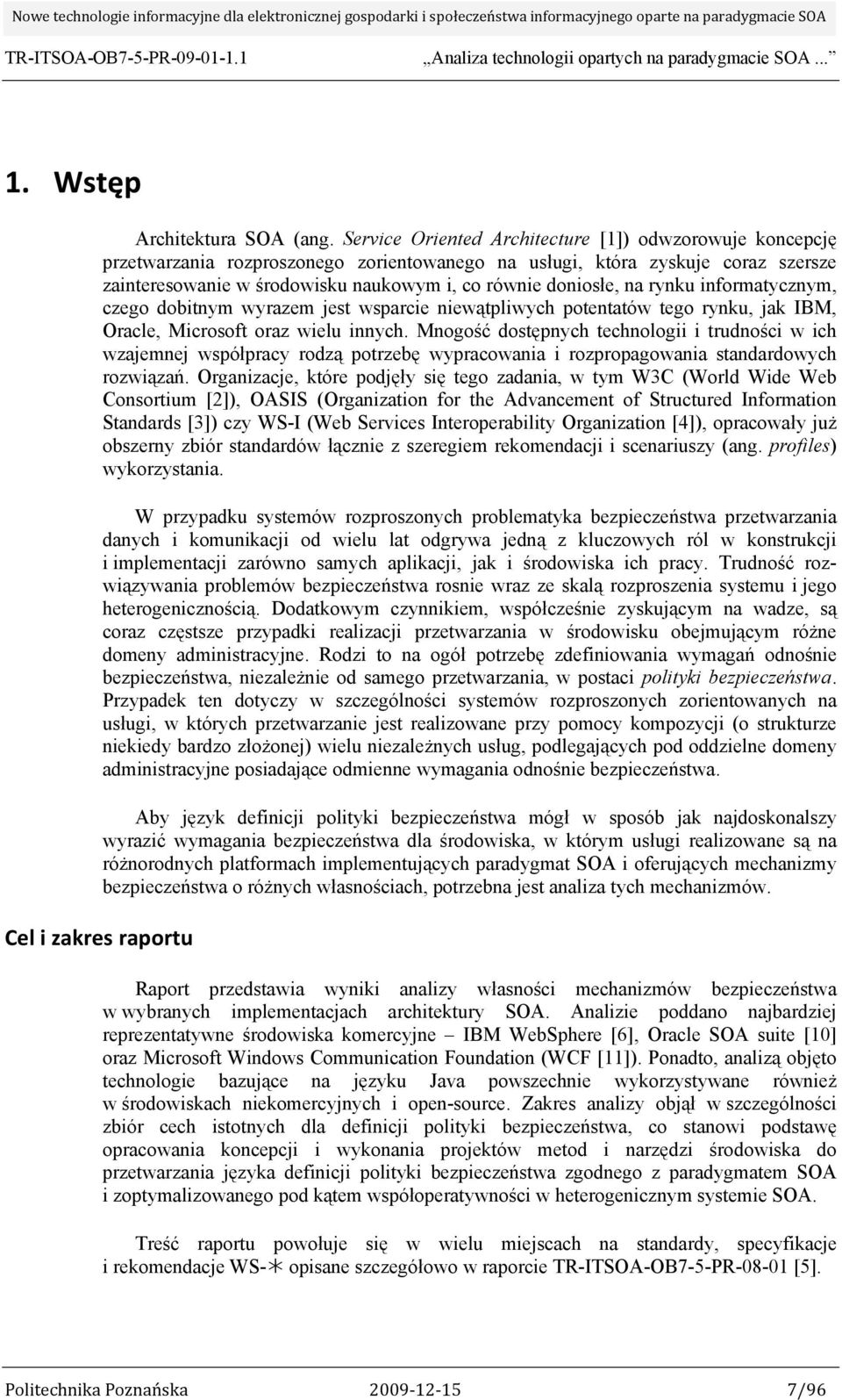 na rynku informatycznym, czego dobitnym wyrazem jest wsparcie niewątpliwych potentatów tego rynku, jak IBM, Oracle, Microsoft oraz wielu innych.