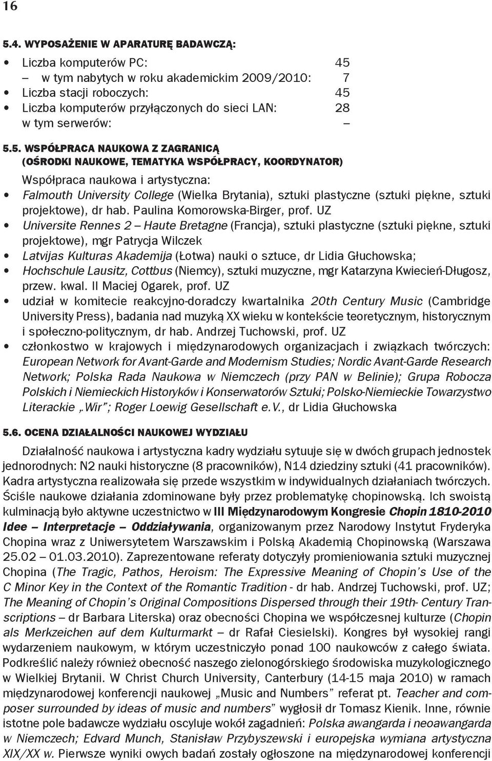 5.5. Współpraca naukowa z zagranicą (ośrodki naukowe, tematyka współpracy, koordynator) Współpraca naukowa i artystyczna: Falmouth University College (Wielka Brytania), sztuki plastyczne (sztuki