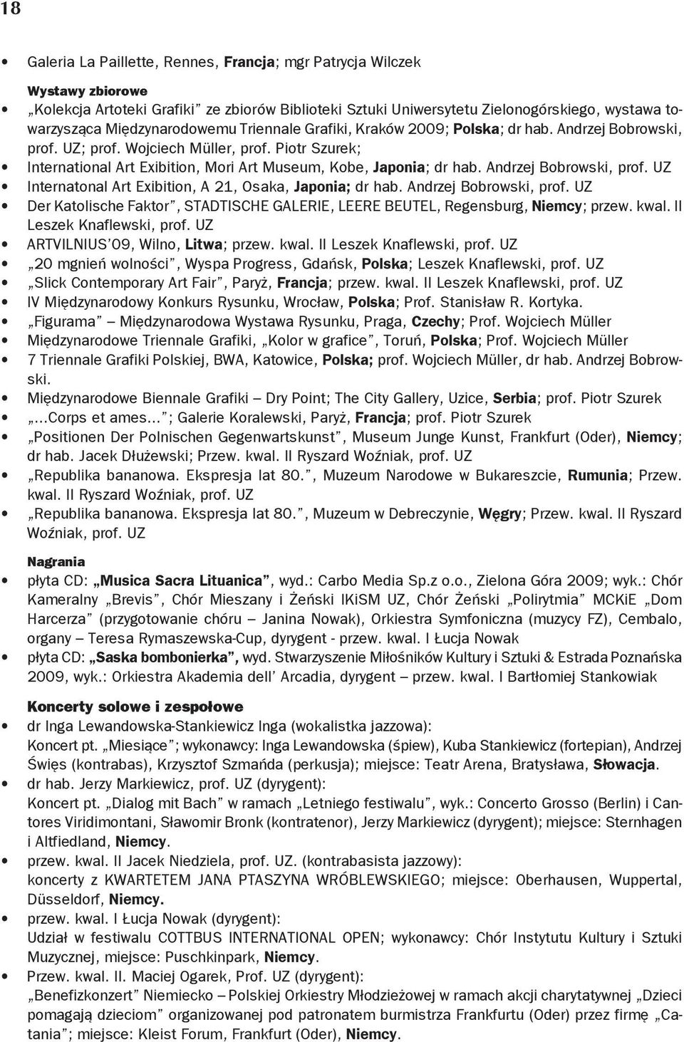 Piotr Szurek; International Art Exibition, Mori Art Museum, Kobe, Japonia; dr hab. Andrzej Bobrowski, prof. UZ Internatonal Art Exibition, A 21, Osaka, Japonia; dr hab. Andrzej Bobrowski, prof. UZ Der Katolische Faktor, STADTISCHE GALERIE, LEERE BEUTEL, Regensburg, Niemcy; przew.