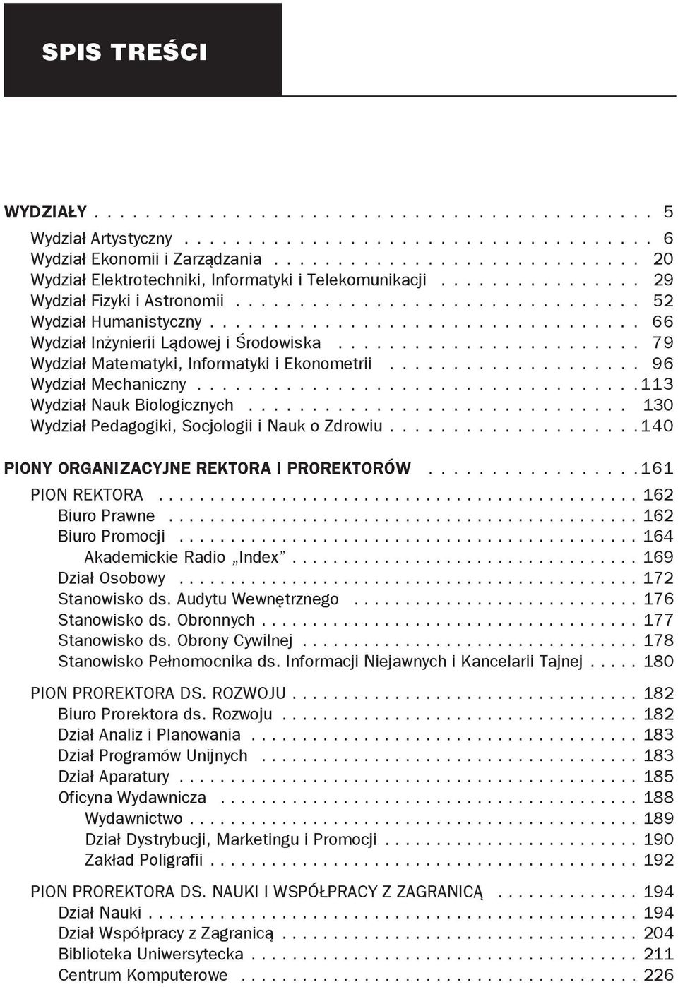 .. 130 Wydział Pedagogiki, Socjologii i Nauk o Zdrowiu...140 Piony Organizacyjne Rektora i Prorektorów...161 Pion Rektora............................................... 162 Biuro Prawne.