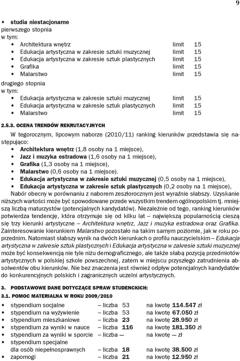 5.3. Ocena trendów rekrutacyjnych W tegorocznym, lipcowym naborze (2010/11) ranking kierunków przedstawia się następująco: Architektura wnętrz (1,8 osoby na 1 miejsce), Jazz i muzyka estradowa (1,6