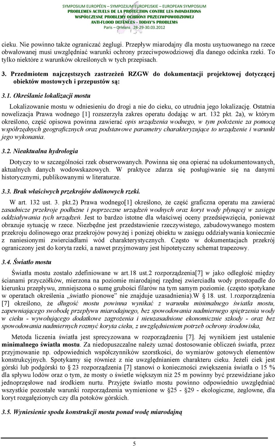 Określanie lokalizacji mostu Lokalizowanie mostu w odniesieniu do drogi a nie do cieku, co utrudnia jego lokalizację. Ostatnia nowelizacja Prawa wodnego [1] rozszerzyła zakres operatu dodając w art.