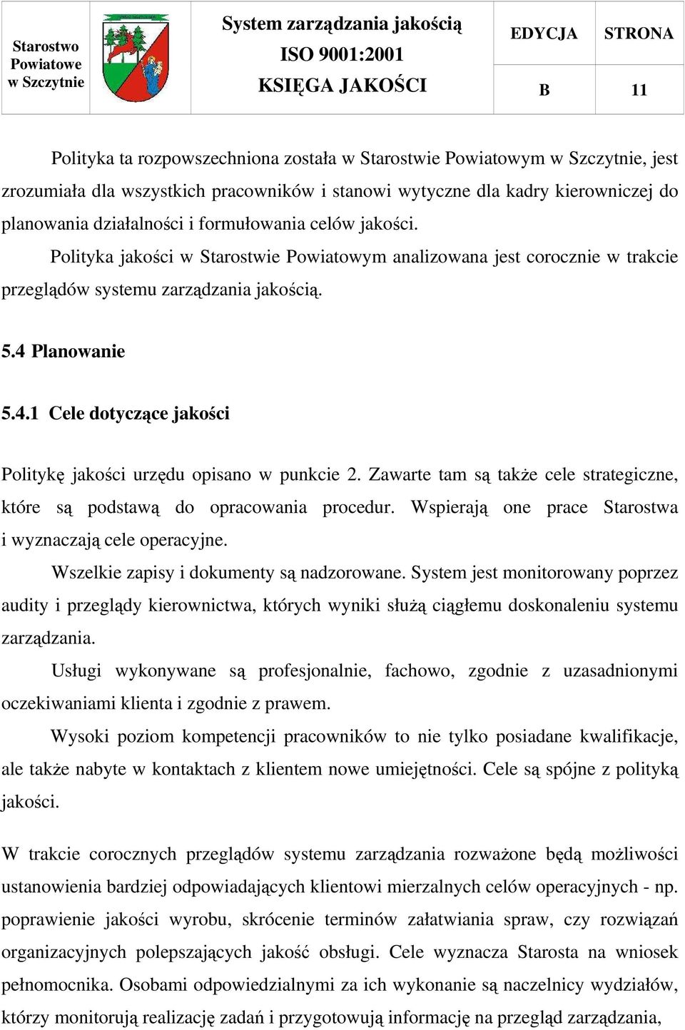 Planowanie 5.4.1 Cele dotyczące jakości Politykę jakości urzędu opisano w punkcie 2. Zawarte tam są takŝe cele strategiczne, które są podstawą do opracowania procedur.