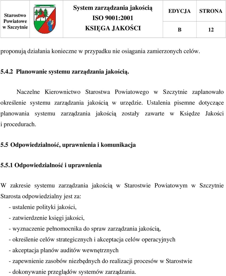 Ustalenia pisemne dotyczące planowania systemu zarządzania jakością zostały zawarte w Księdze Jakości i procedurach. 5.