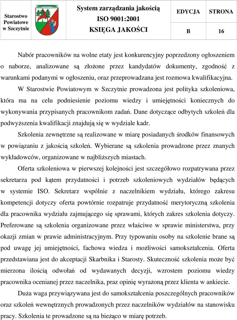 W Starostwie Powiatowym prowadzona jest polityka szkoleniowa, która ma na celu podniesienie poziomu wiedzy i umiejętności koniecznych do wykonywania przypisanych pracownikom zadań.