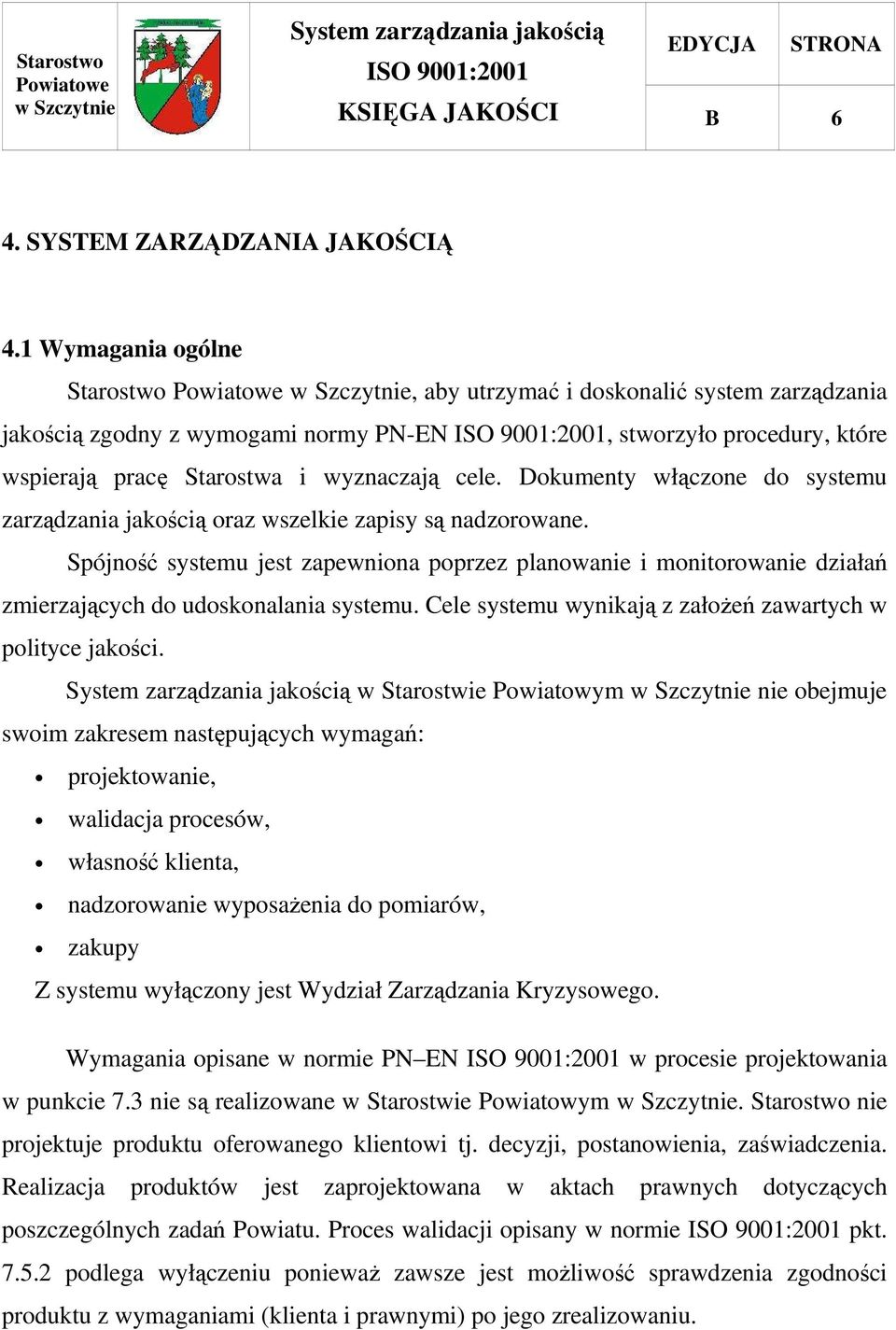 Dokumenty włączone do systemu zarządzania jakością oraz wszelkie zapisy są nadzorowane.