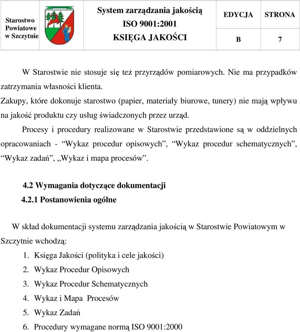 Procesy i procedury realizowane w Starostwie przedstawione są w oddzielnych opracowaniach - Wykaz procedur opisowych, Wykaz procedur schematycznych, Wykaz zadań, Wykaz i mapa procesów. 4.