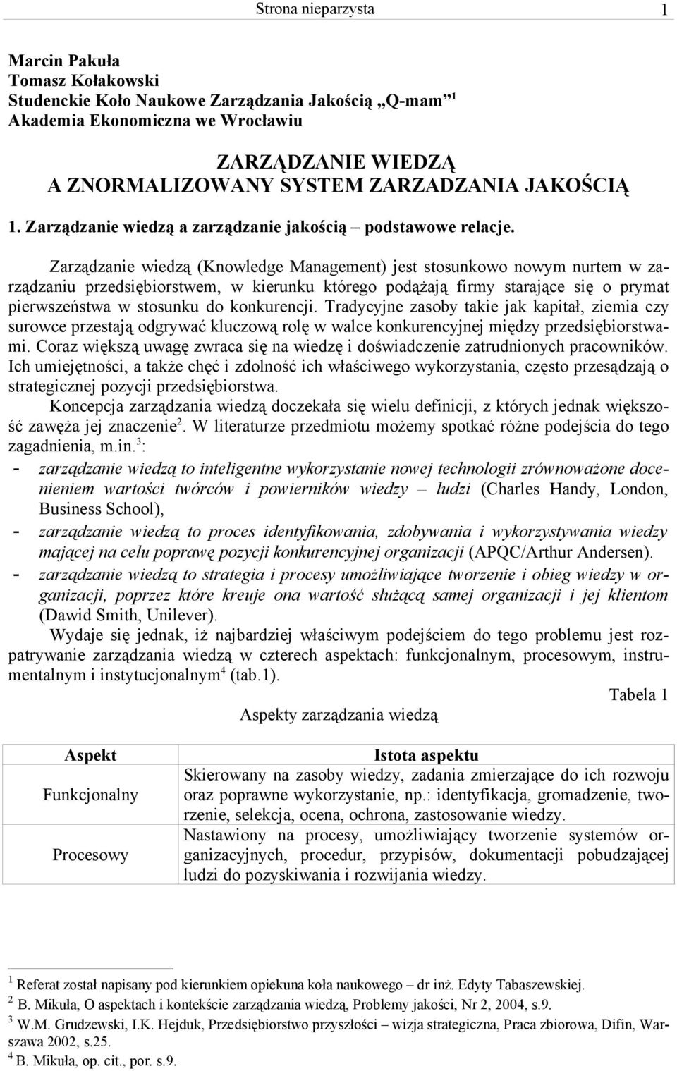 Zarządzanie wiedzą (Knowledge Management) jest stosunkowo nowym nurtem w zarządzaniu przedsiębiorstwem, w kierunku którego podążają firmy starające się o prymat pierwszeństwa w stosunku do