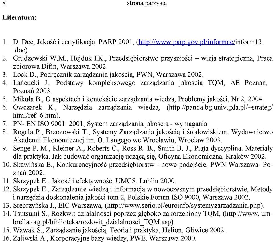 , Podstawy kompleksowego zarządzania jakością TQM, AE Poznań, Poznań 2003. 5. Mikuła B., O aspektach i kontekście zarządzania wiedzą, Problemy jakości, Nr 2, 2004. 6. Owczarek K.