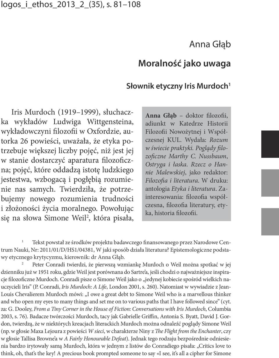 uważała, że etyka potrzebuje większej liczby pojęć, niż jest jej w stanie dostarczyć aparatura filozoficzna; pojęć, które oddadzą istotę ludzkiego jestestwa, wzbogacą i pogłębią rozumienie nas samych.