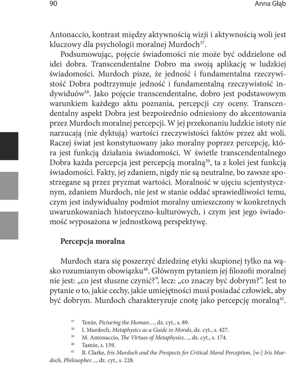 Murdoch pisze, że jedność i fundamentalna rzeczywistość Dobra podtrzymuje jedność i fundamentalną rzeczywistość indywiduów 38.