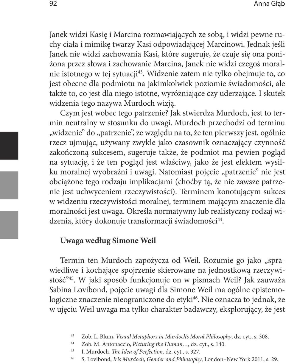 Widzenie zatem nie tylko obejmuje to, co jest obecne dla podmiotu na jakimkolwiek poziomie świadomości, ale także to, co jest dla niego istotne, wyróżniające czy uderzające.