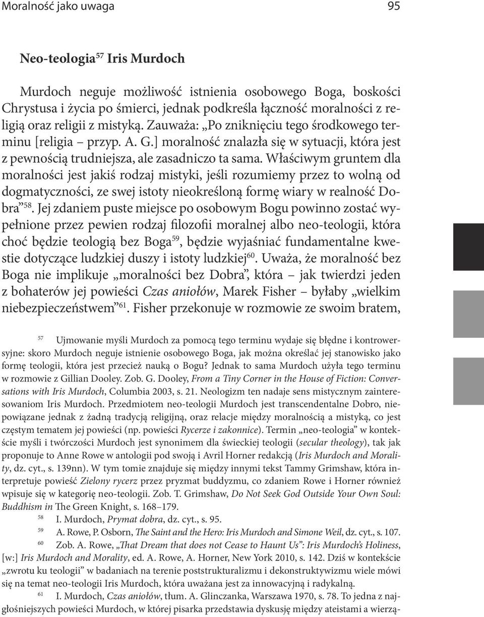 Właściwym gruntem dla moralności jest jakiś rodzaj mistyki, jeśli rozumiemy przez to wolną od dogmatyczności, ze swej istoty nieokreśloną formę wiary w realność Dobra 58.