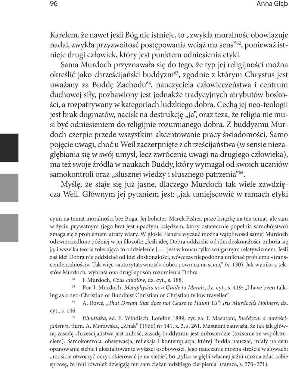 Sama Murdoch przyznawała się do tego, że typ jej religijności można określić jako chrześcijański buddyzm 63, zgodnie z którym Chrystus jest uważany za Buddę Zachodu 64, nauczyciela człowieczeństwa i