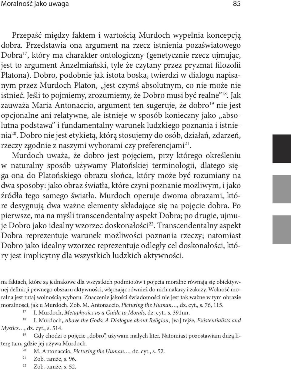 Platona). Dobro, podobnie jak istota boska, twierdzi w dialogu napisanym przez Murdoch Platon, jest czymś absolutnym, co nie może nie istnieć.
