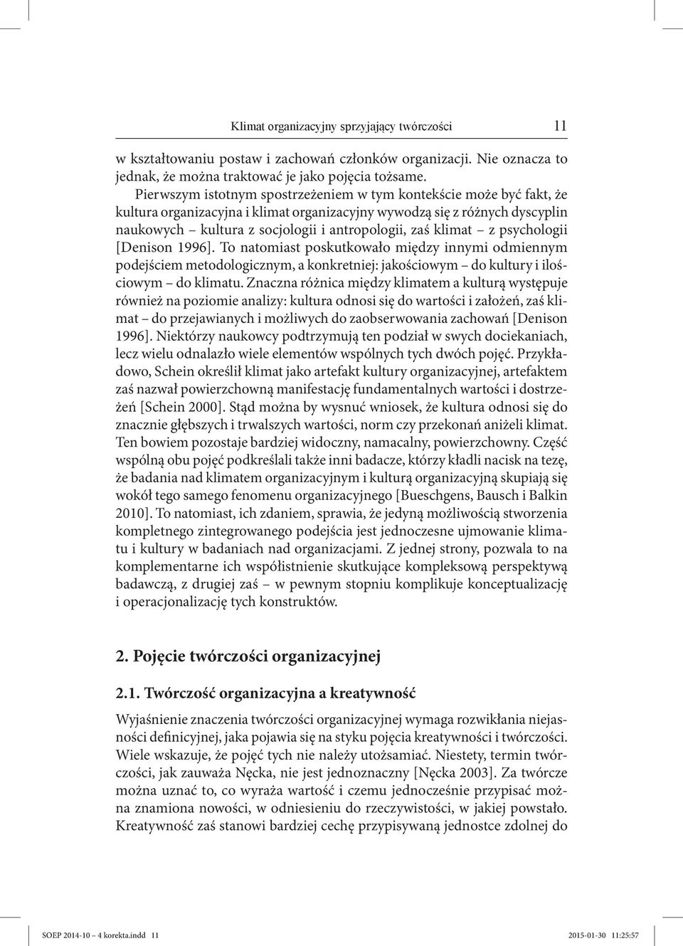 klimat z psychologii [Denison 1996]. To natomiast poskutkowało między innymi odmiennym podejściem metodologicznym, a konkretniej: jakościowym do kultury i ilościowym do klimatu.