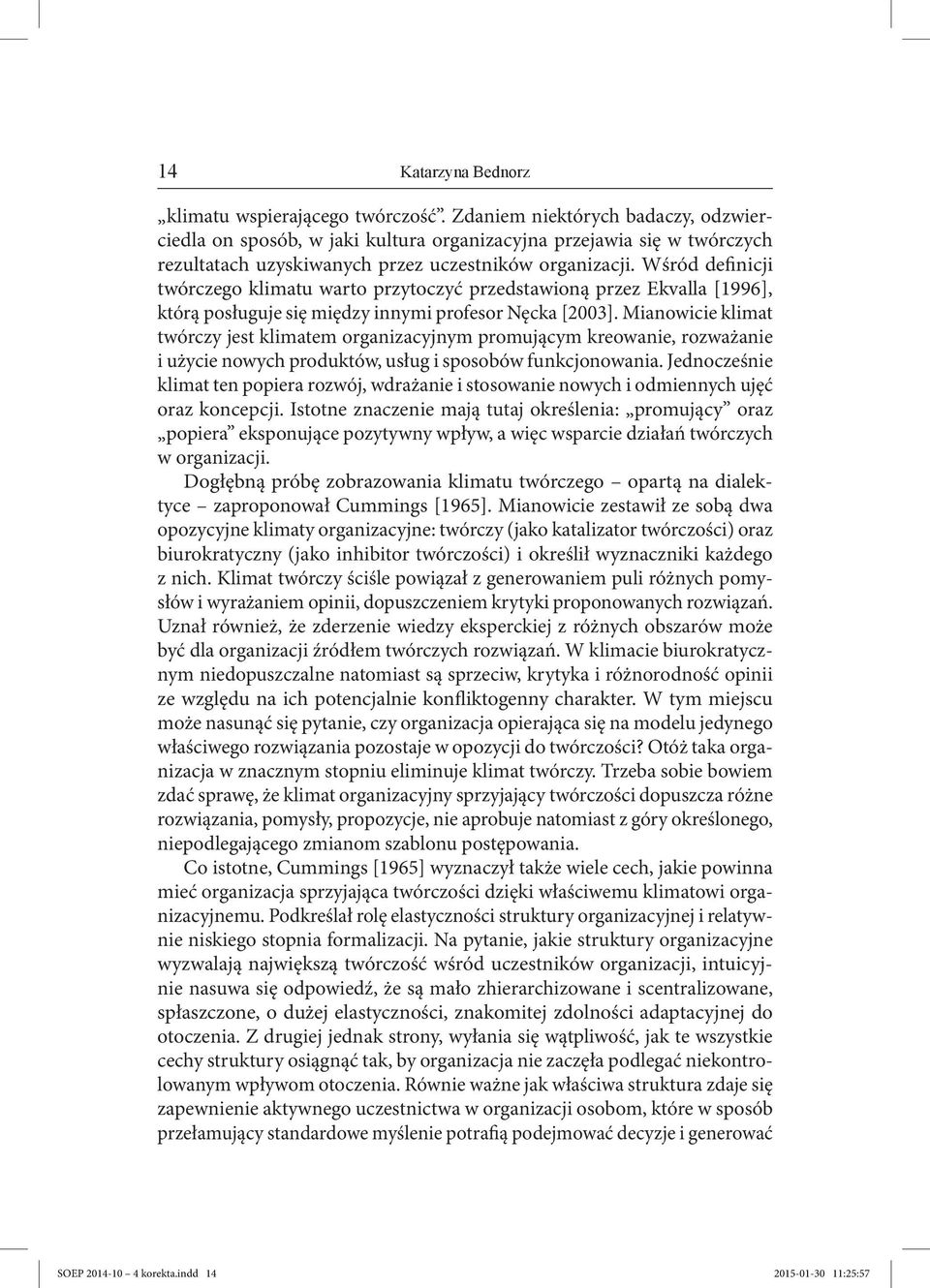 Wśród definicji twórczego klimatu warto przytoczyć przedstawioną przez Ekvalla [1996], którą posługuje się między innymi profesor Nęcka [2003].